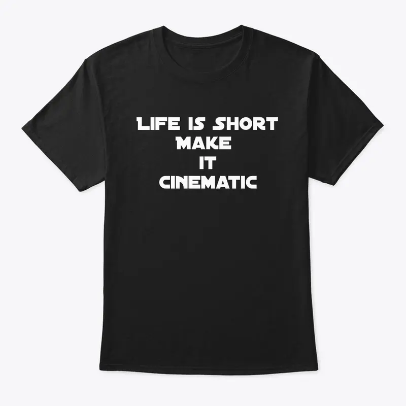 Life is Short, Make it Cinematic