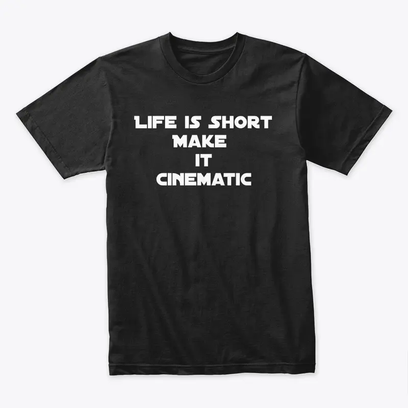 Life is Short, Make it Cinematic