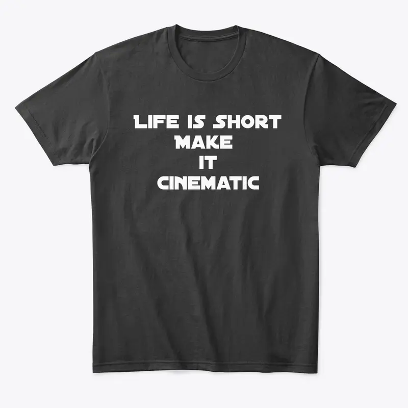 Life is Short, Make it Cinematic